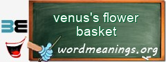 WordMeaning blackboard for venus's flower basket